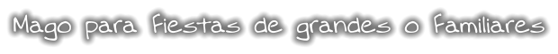 Mago para Fiestas de grandes o Familiares