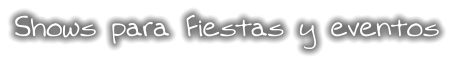 Shows para Fiestas y eventos